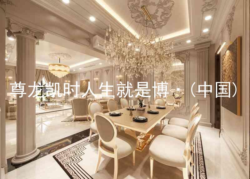 尊龙凯时人生就是博·(中国)